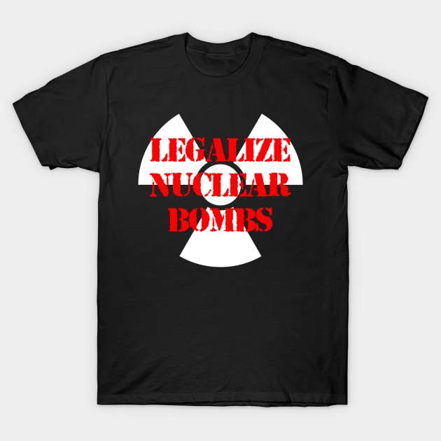 LEGALIZE NUCLEAR BOMBS T-Shirt by capyfarta